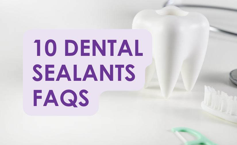 10 Dental Sealants FAQs: What They Are, Why They’re Important, and When to Get Them